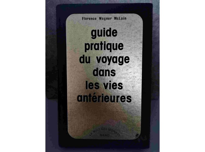 Guide pratique du voyage dans les vies antérieures -Florence Wagner McLain